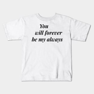 you will forever be my always Kids T-Shirt